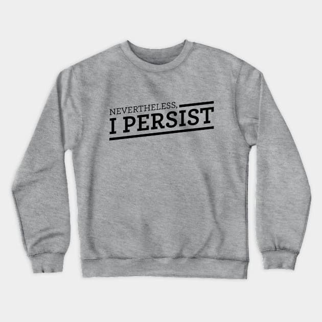 Nevertheless, I Persist Crewneck Sweatshirt by C.E. Downes